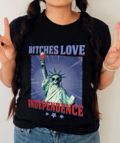 Bitches Love Independence Funny 4th Of July 1