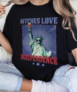 Bitches Love Independence Funny 4th Of July
