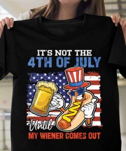 It’s Not The 4th Of July Until My Wiener Comes Out Funny 4th Of July Shirt 1