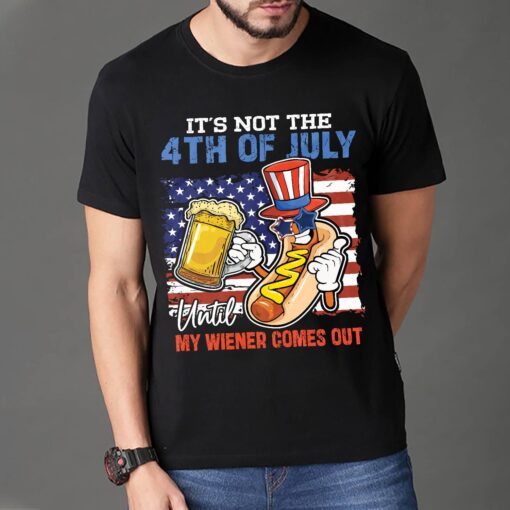 It’s Not The 4th Of July Until My Wiener Comes Out Funny 4th Of July Shirt