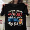 You Look Like The 4th of July Makes Me Want A Hot Dog Real Bad Funny Shirt 8 You Look Like The 4th Of July Makes Me Want A Hot Dog Real Bad Funny Shirt
