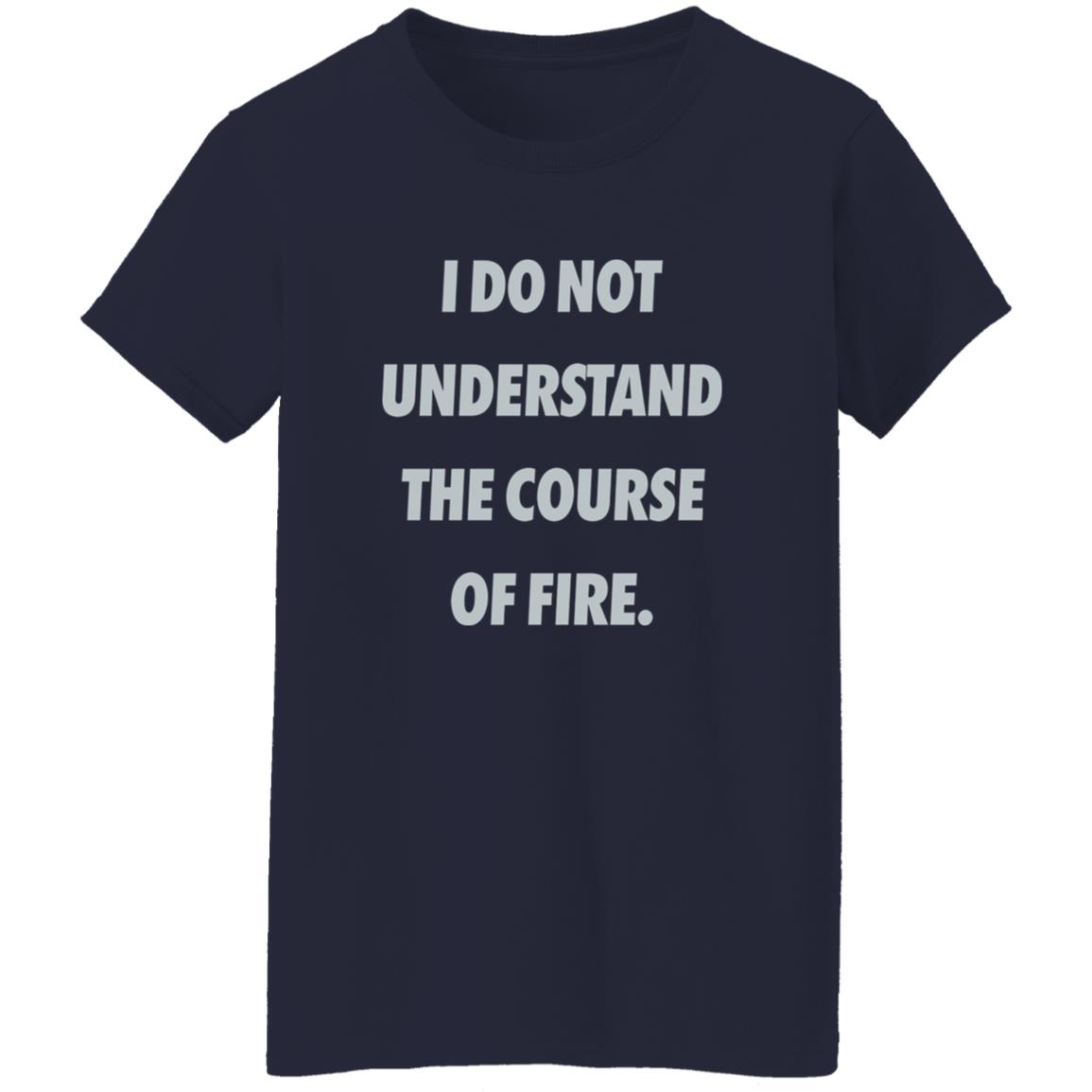 I Do Not Understand The Course Of Fire Shirt 23 redirect06062025060644