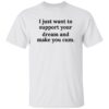 I Just Want To Support Your Dream And Make You C*m Shirt 17 redirect06092025000602 3