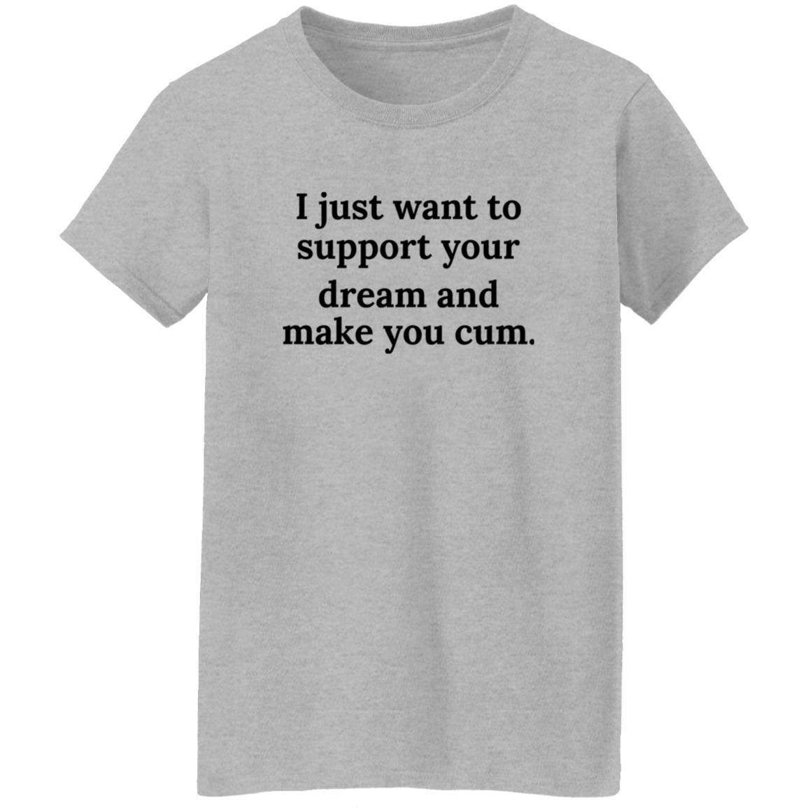 I Just Want To Support Your Dream And Make You C*m Shirt 23 redirect06092025000603 1