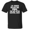 JD Vance Killed the Pope Francis On The Day After Easter 2025 Shirt 22 redirect06112025230628