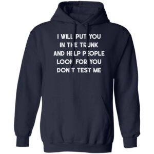 I will put you in a trunk and help people look for you don’t test me shirt 11 redirect06272022030609 1