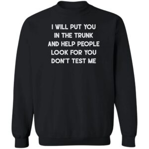 I will put you in a trunk and help people look for you don’t test me shirt 12 redirect06272022030609 2