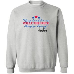 They Don’t Know What The F*ck They’re Doing Shirt 16 redirect06272025030604 2