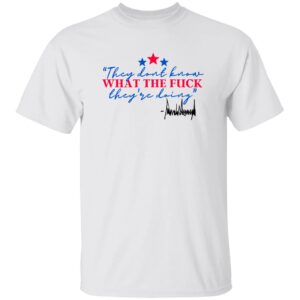 They Don’t Know What The F*ck They’re Doing Shirt 14 redirect06272025030605