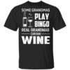 Some Grandmas Play Bingo Real Grandmas Drink Wine Shirt 14 Some Grandmas Play Bingo Real Grandmas Drink Wine T Shirt