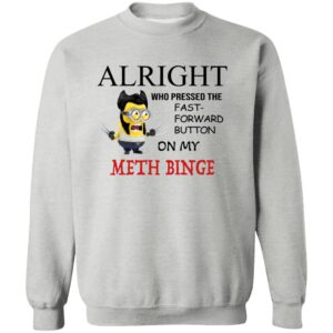 Alright Who Pressed The Fast Forward Button On My Meth Binge Shirt 23 redirect03272025030352