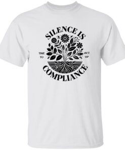 Silence Is Compliance Time To Act Up Shirt