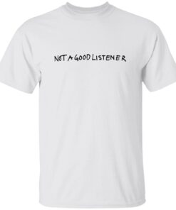 Not A Good Listener Shirt
