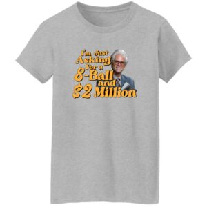 Baby Billy I Am Just Asking For A 8 Ball And 2 Million Dollars Shirt 22 redirect06262025010638 3