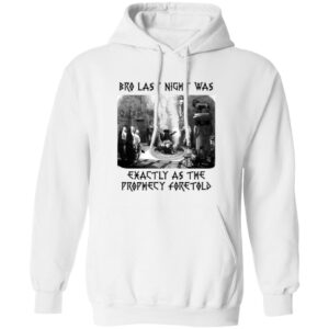 Bro Last Night Was Exactly As The Prophecy Foretold Shirt 24 redirect06262025060635 2