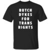 Butch Dykes For Trans Rights Shirt 8 Butch Dykes For Trans Rights Shirt