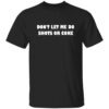 Don’t Let Me Do Shots Or Coke Shirt 8 redirect06292025230648