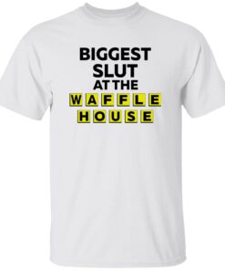 Biggest Slut At The Waffle House Shirt