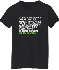 Hi I am your moms great uncles wifes grandmas we are related shirt 19 redirect07122025110730