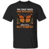 Retro We Only Need One Monarch And It’s A Butterfly Shirt 14 Retro We Only Need One Monarch And It’s A Butterfly Shirt