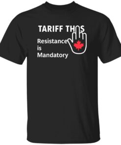 Tariff This Resistance is Mandatory Canada Shirt