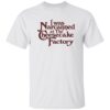 I Was Narcanned At The Dessert Factory Shirt 14 I Was Narcanned At The Dessert Factory Shirt