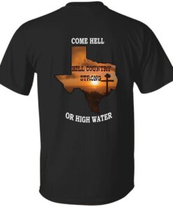 Texas Strong Come Hell Or High Water Hill Country Print Two Sided 23 Texas Strong Come Hell Or High Water Hill Country Print Two Sided Shirt