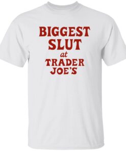 Biggest Slut At Trader Joe’s Shirt