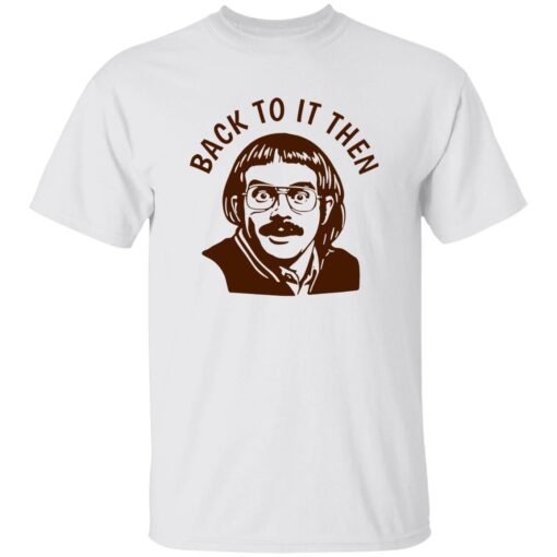 Back To It Then Chit Shirt