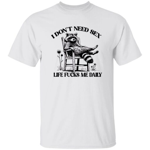 I Don’t Need Sex Life Fucks Me Daily Racoon Shirt
