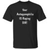 Your Autogynephilia Is Raging Sir Shirt 13 Your Autogynephilia Is Raging Sir Shirt