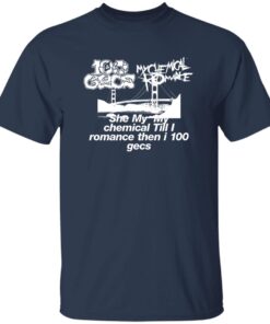 She My My Chemical Till I Romance Then I 100 Gecs Shirt 13 redirect07222025020708