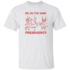We On The Same Freakuency Shirt 2 We On The Same Freakuency Shirt