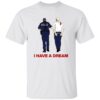 I Have A Dream Trump Being Arrested Shirt
