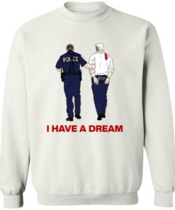 I Have A Dream Trump Being Arrested Shirt 12 redirect07242025220705