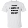 I May Be A Handful But My Weiner Sure Isn’t Shirt 1 I May Be A Handful But My Weiner Sure Isn’t Shirt