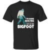 I’M Done Adulting Lets Go Find Bigfoot Shirt 1 I’M Done Adulting Lets Go Find Bigfoot Shirt