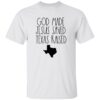 God Made Jesus Saved Texas Raised Come Hell Or High Water T-Shirt 2 God Made Jesus Saved Texas Raised Come Hell Or High Water T-Shirt