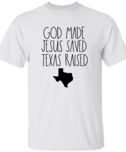 God Made Jesus Saved Texas Raised Come Hell Or High Water T-Shirt