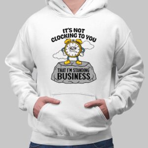 It’s not clocking to you - I’m standing on business Shirt 14 It s Not Clocking To You That I m Standing On Business Shirt 3 1