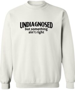 Undiagnosed But Something Ain’t Right Shirt 18 redirect07312025050701 1