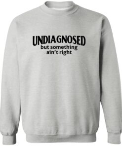 Undiagnosed But Something Ain’t Right Shirt 17 redirect07312025050701
