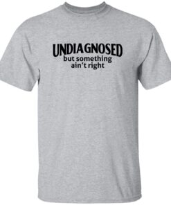 Undiagnosed But Something Ain’t Right Shirt 19 redirect07312025050702 1