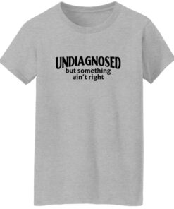Undiagnosed But Something Ain’t Right Shirt 21 redirect07312025050703