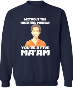 Without The Hair And Makeup You’re A Five Ma’am Shirt 18 redirect07312025220738 1
