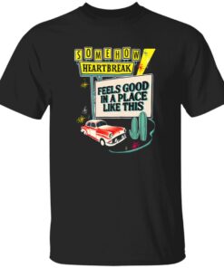 Somehow Heartbreak Feels Good In A Place Like This T-Shirt 13 redirect08032025010816