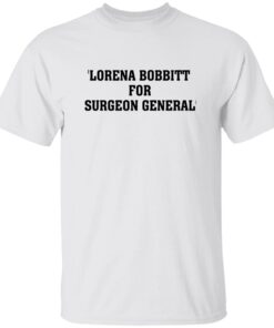 Lorena Bobbitt For Surgeon General Shirt