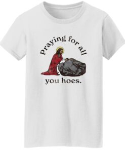 Jesus Praying For All You Hoes Shirt 14 redirect08132025010811 1
