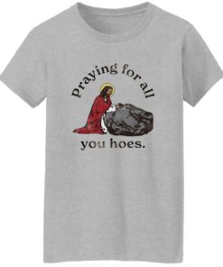 Jesus Praying For All You Hoes Shirt 15 redirect08132025010811 2
