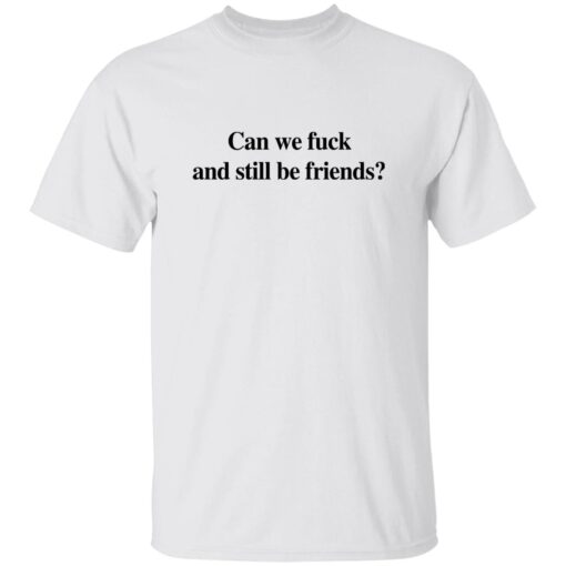 Can We F*ck And Still Be Friends T-Shirt